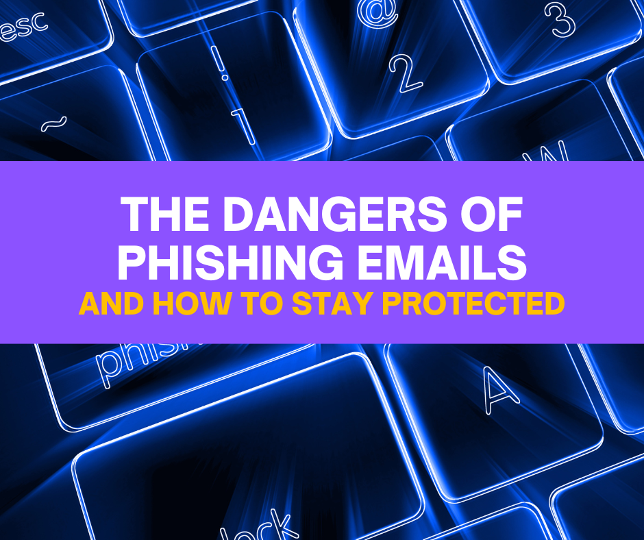 The Dangers of Phishing Emails and How to Stay Protected