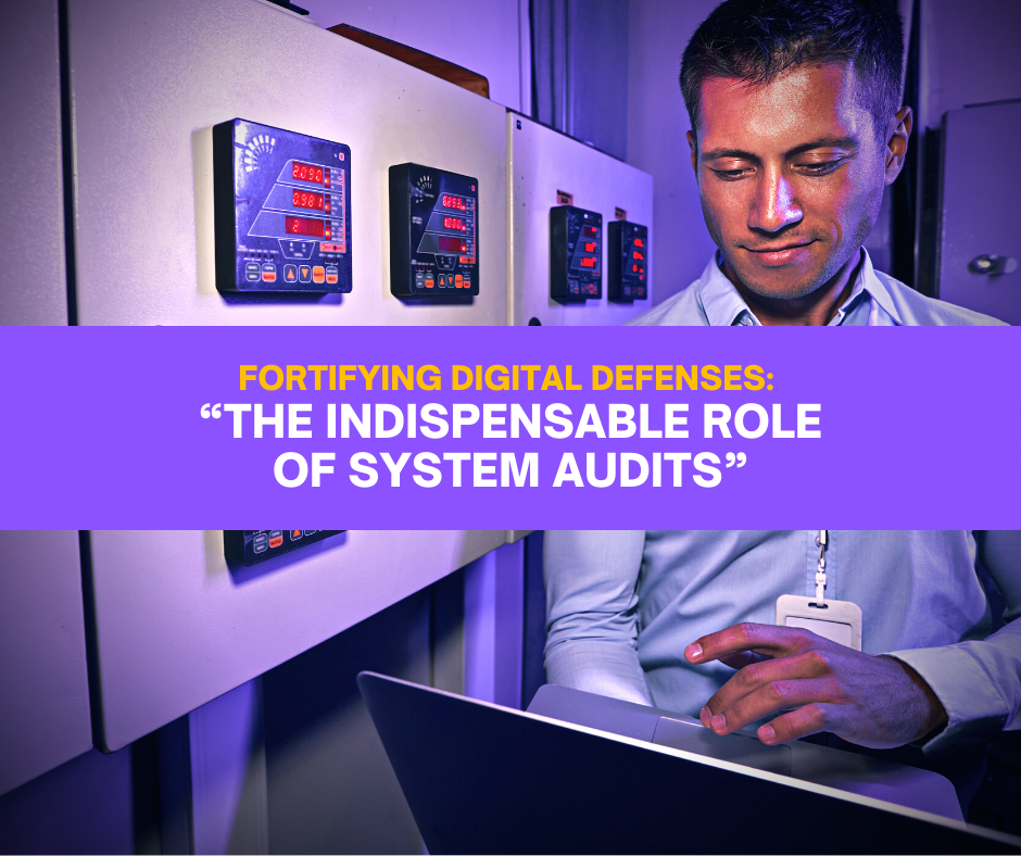  Fortifying Digital Defenses: “The Indispensable Role of System Audits”