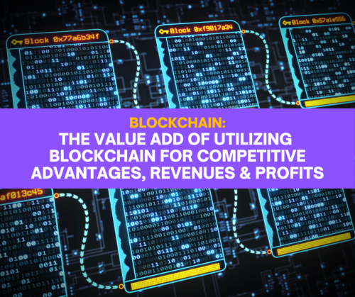  Blockchain: The Value Add of Utilizing Blockchain for Competitive Advantages, Revenues, and Profits infinavate