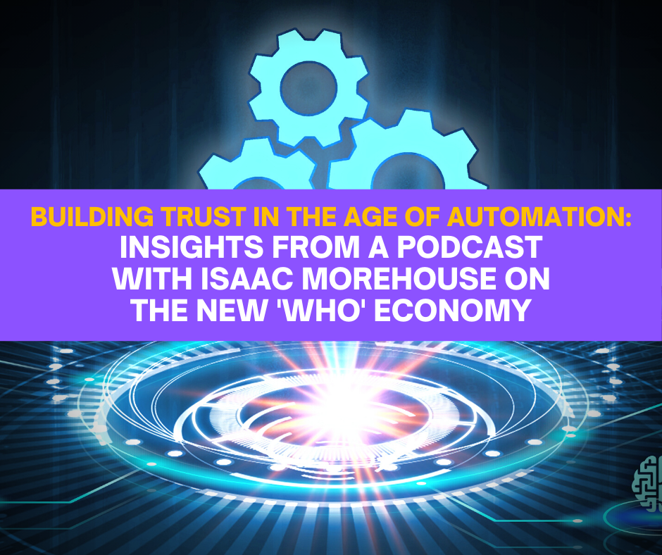 Building Trust in the Age of Automation: Insights from a Podcast with Isaac Morehouse on the New 'Who' Economy