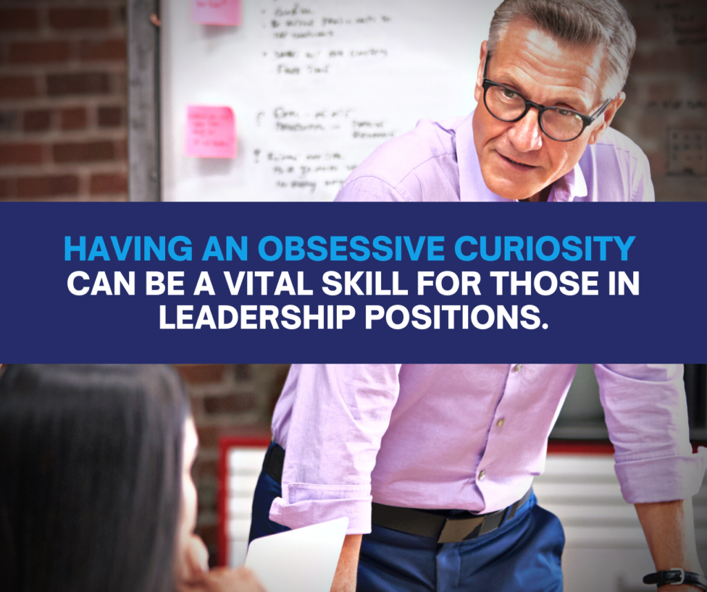 Having an obsessive curiosity can be a vital skill for those in leadership positions.