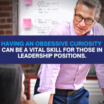 Having an obsessive curiosity can be a vital skill for those in leadership positions.